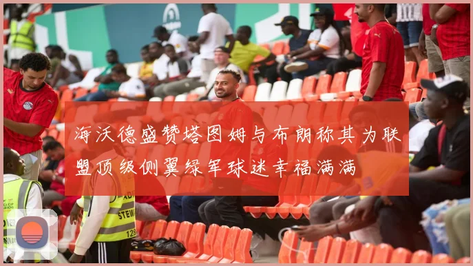 海沃德盛赞塔图姆与布朗称其为联盟顶级侧翼绿军球迷幸福满满